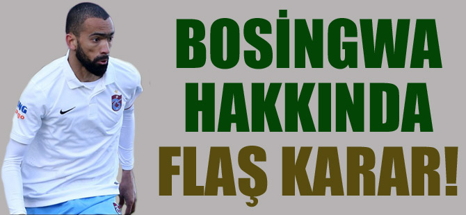 Bosingwa Hakkında Flaş Karar!